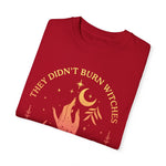 They Didn't Burn Witches They Burned T-shirt