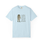 Funny Unisex Garment-Dyed T-Shirt - 'Mother Said It Is My Turn with the Serotonin'