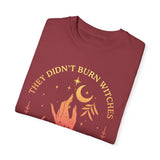 They Didn't Burn Witches They Burned T-shirt