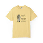 Funny Unisex Garment-Dyed T-Shirt - 'Mother Said It Is My Turn with the Serotonin'