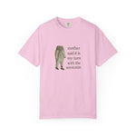 Funny Unisex Garment-Dyed T-Shirt - 'Mother Said It Is My Turn with the Serotonin'